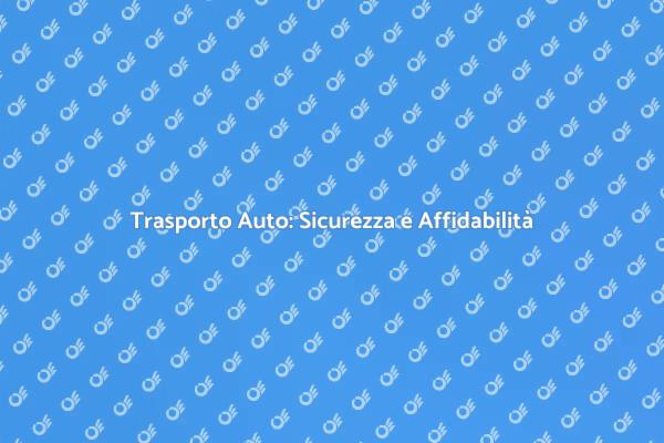 Trasporto Auto: Scegli il Meglio