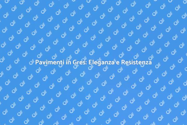 Gres: La Scelta Perfetta per i Tuoi Pavimenti