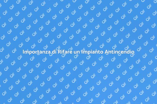 Come Rifare un Impianto Antincendio Sicuro