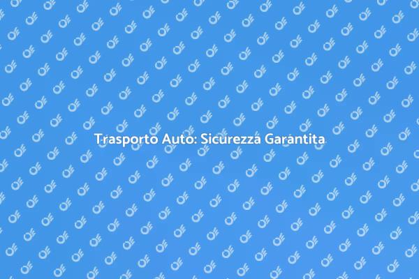 Trasporto Auto: Affidati ai Professionisti