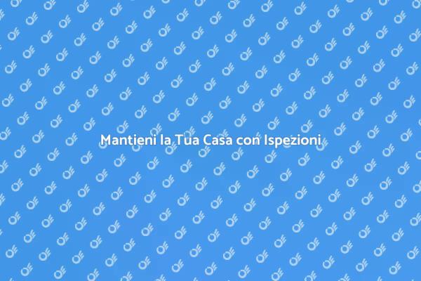 Ispezione Casa: Prevenzione Essenziale