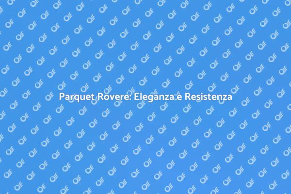 Riscopri il Calore del Parquet Rovere