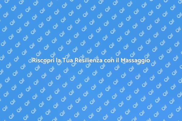 Migliora la Tua Resilienza con il Massaggio