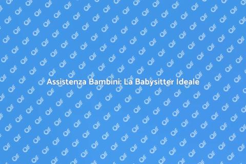 Babysitter a Domicilio: Sostegno Sicuro