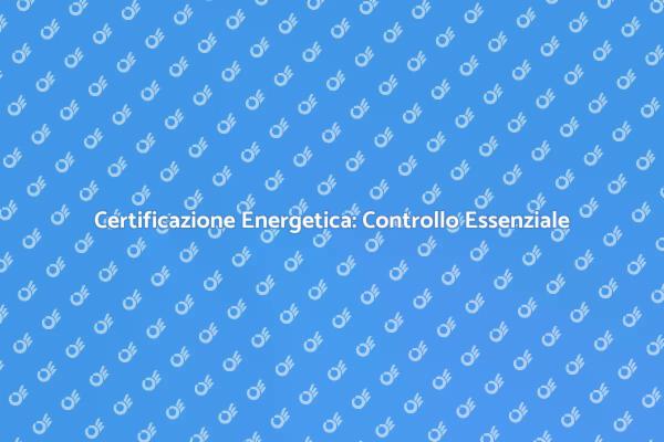 Certificazione Energetica: Un Passo Fondamentale