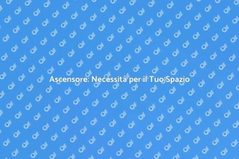 Ascensore: Comfort e Accessibilità