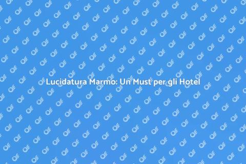 Lucidare Marmo negli Hotel