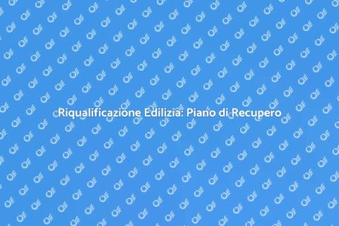 Piano di Recupero: Riqualificazione Edilizia