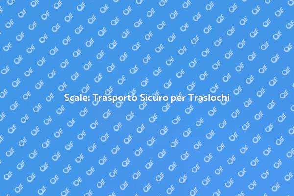 Scale: Sfide e Soluzioni nel Trasporto