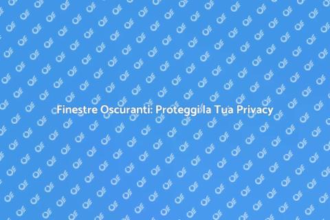 Finestre Oscuranti: Eleganza e Comfort