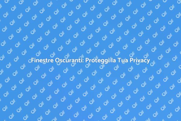 Scopri le Finestre Oscuranti Ideali