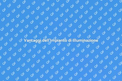 Impianto di Illuminazione: Vantaggi