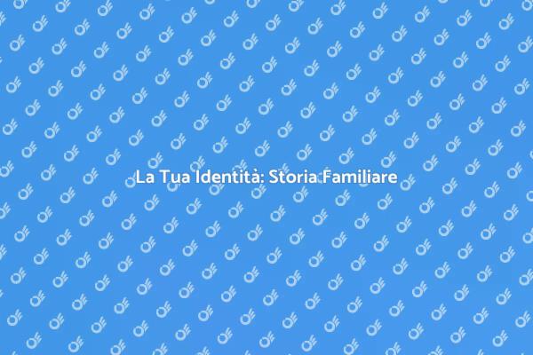 Un Viaggio Nella Tua Storia Familiare