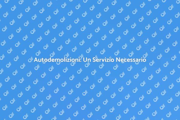 Autodemolizioni: Sicurezza e Ambiente