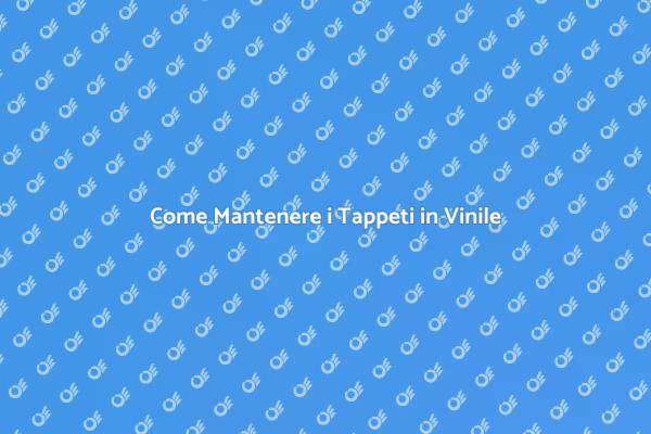 Pulizia Efficace dei Tappeti in Vinile
