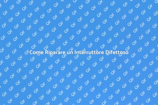 Soluzioni per Interruttori Malfunzionanti