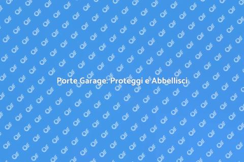 Porte Garage: Sicurezza e Stile