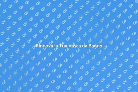 Rigenerazione Vasca da Bagno Efficace
