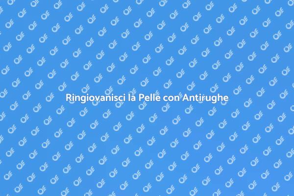 Ringiovanisci la Tua Pelle Oggi