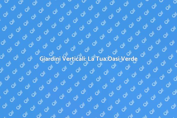 Trasforma il Tuo Ambiente con Giardini Verticali