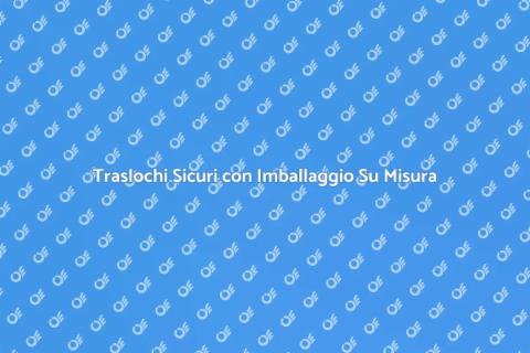 Imballaggio Su Misura per Traslochi