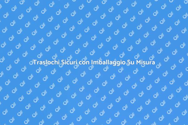 Proteggi i Tuoi Beni con Imballaggio Su Misura