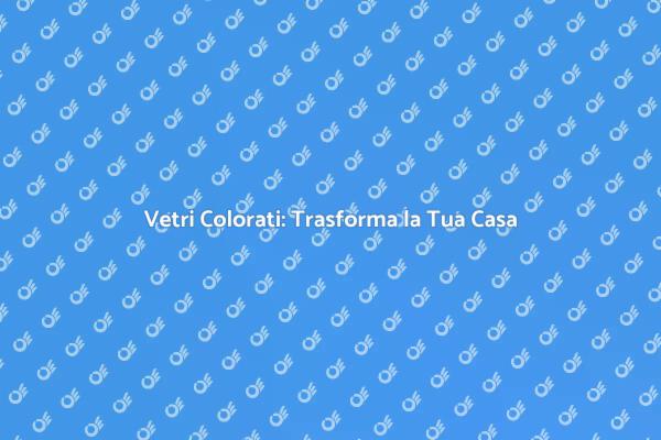 Rinnova Casa con Vetri Colorati