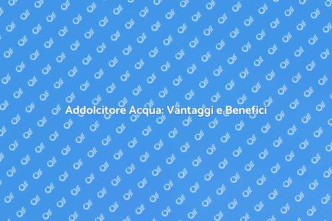 Addolcitore Acqua: Soluzione Efficace