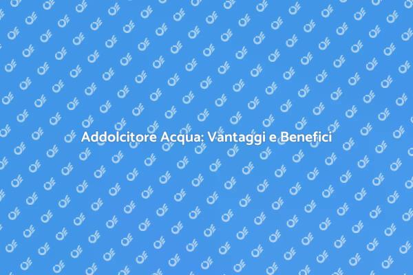 Perché Scegliere un Addolcitore Acqua?