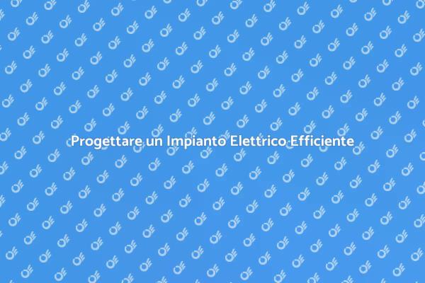 Sicurezza e Efficienza negli Impianti Elettrici