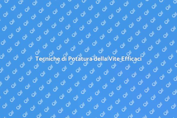 Potatura Vite: Segreti e Tecniche