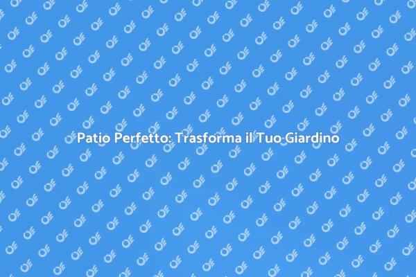 Trasforma il Tuo Spazio con un Patio
