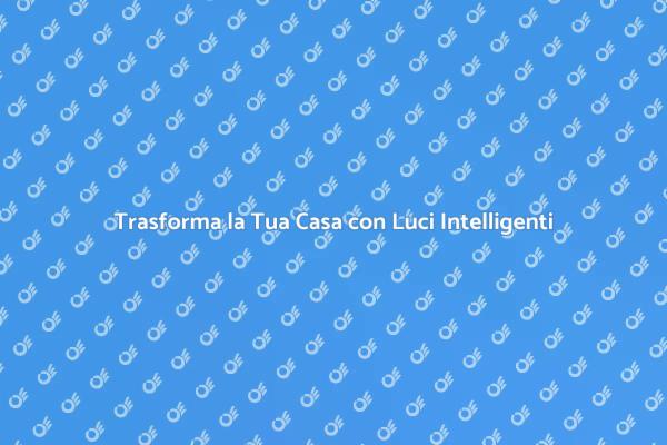 Luci Intelligenti: Rendi Unici i Tuoi Spazi
