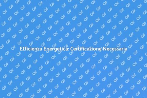 Certificazione Energetica: Efficienza Assicurata