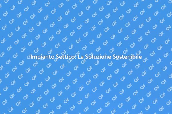 Sostenibilità con un Sistema Settico Efficiente