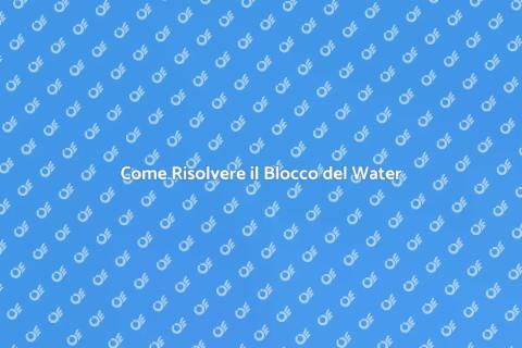 Risolvere il Blocco del Water Facile
