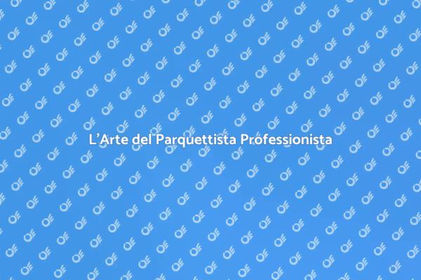 Il Parquettista e la Trasformazione degli Spazi