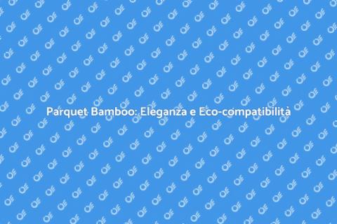Parquet Bamboo: Sostenibilità e Stile