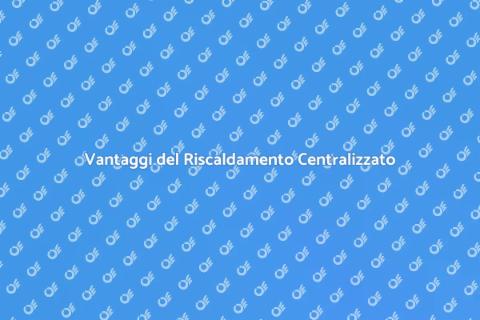 Impianto di Riscaldamento Centralizzato