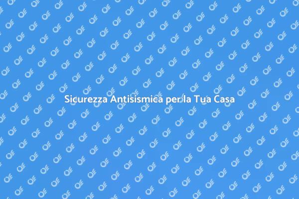 Proteggi la Tua Casa: Antisismica Necessaria