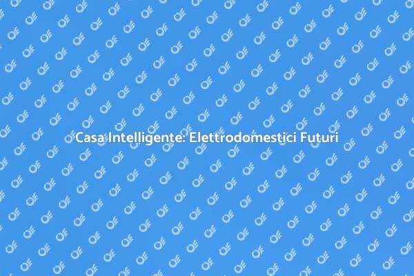 Rivoluzione Domestica: Elettrodomestici Smart