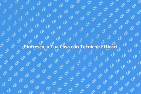 Come Rinfrescare il Tuo Spazio Domestico