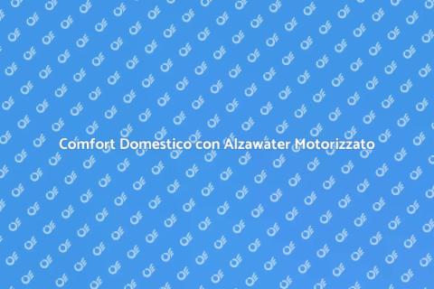 Alzawater Motorizzato: Comfort Extra