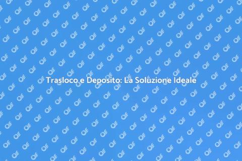 Trasloco e Deposito Mobili Su Misura