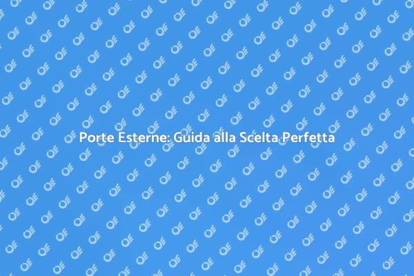 Porte Esterne: Sicurezza e Design