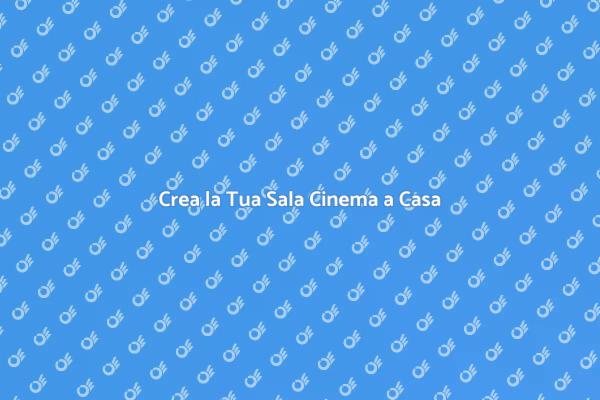 Realizza il Sogno di una Sala Cinema