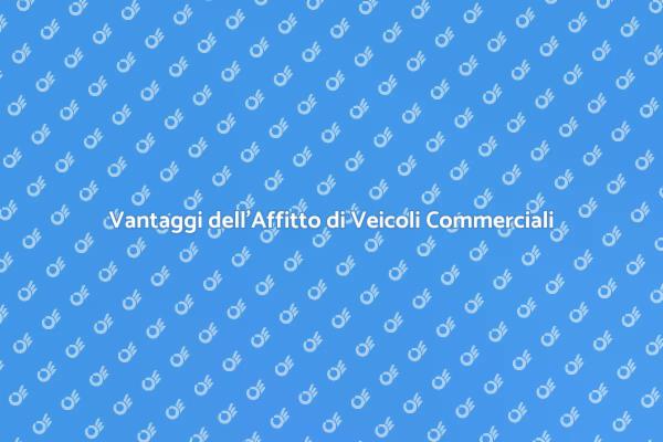 Veicoli Commerciali: Affitta e Risparmia