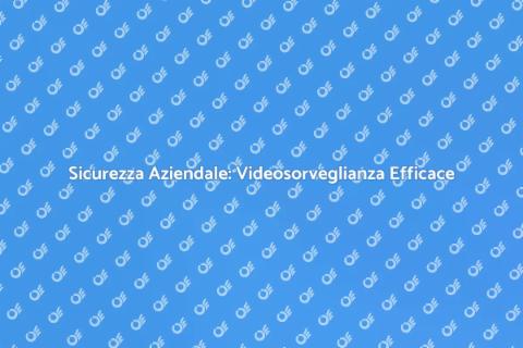 Videosorveglianza per Aziende Sicure