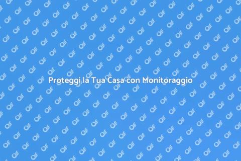 Sicurezza Casa: Monitoraggio Efficace