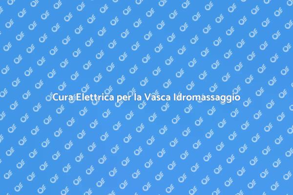 Manutenzione Elettrica per Vasche Idromassaggio